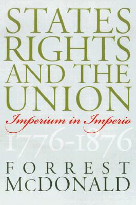 States' Rights and the Union: Imperium in Imperio, 1776-1876 (American Political Thought), McDonald, Forrest States' Rights and the Union: Imperium in Imperio, 1776-1876 (American Political Thought), McDonald, Forrest