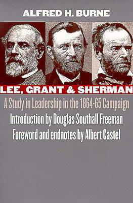 Lee, Grant and Sherman: A Study in Leadership in the 1864-65 Campaign, Albert E. Castel, Alfred H. Burne Lee, Grant and Sherman: A Study in Leadership in the 1864-65 Campaign, Albert E. Castel, Alfred H. Burne