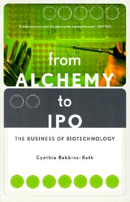 From Alchemy To Ipo: The Business Of Biotechnology, Cynthia Robbins-roth From Alchemy To Ipo: The Business Of Biotechnology, Cynthia Robbins-roth
