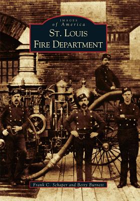 St. Louis Fire Department (Images of America), Schaper, Frank C.; Burnett, Betty St. Louis Fire Department (Images of America), Schaper, Frank C.; Burnett, Betty