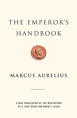 The Emperor's Handbook: A New Translation of The Meditations, MARCUS AURELIUS The Emperor's Handbook: A New Translation of The Meditations, MARCUS AURELIUS