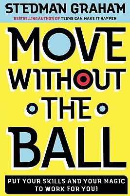 Move Without the Ball: Put Your Skills and Your Magic to Work for You, "Graham, Stedman" Move Without the Ball: Put Your Skills and Your Magic to Work for You, "Graham, Stedman"