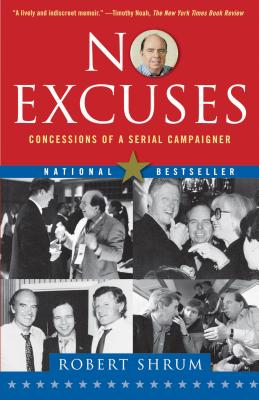 No Excuses: Concessions of a Serial Campaigner, Shrum, Robert No Excuses: Concessions of a Serial Campaigner, Shrum, Robert