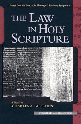 The Law in Holy Scripture: Essays from the Concordia Theological Seminary Symposium On Exegetical Theology, Charles A. Gieschen, SYMPOSIUM ON EXEGETICAL THEOLOGY 2001 C The Law in Holy Scripture: Essays from the Concordia Theological Seminary Symposium On Exegetical Theology, Charles A. Gieschen, SYMPOSIUM ON EXEGETICAL THEOLOGY 2001 C