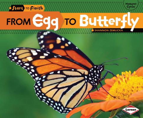 From Egg to Butterfly (Start to Finish: Nature's Cycles) (Start to Finish, Second), Shannon Zemlicka From Egg to Butterfly (Start to Finish: Nature's Cycles) (Start to Finish, Second), Shannon Zemlicka