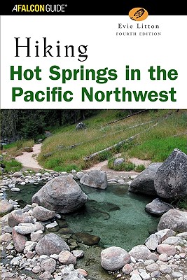 Hiking Hot Springs in the Pacific Northwest, 4th (Regional Hiking Series), Evie Litton Hiking Hot Springs in the Pacific Northwest, 4th (Regional Hiking Series), Evie Litton
