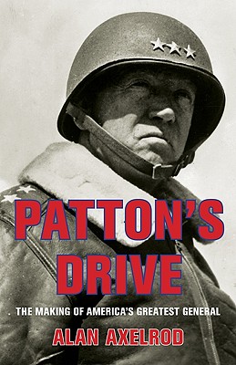 Patton's Drive: The Making Of America's Greatest General, Axelrod, Alan Patton's Drive: The Making Of America's Greatest General, Axelrod, Alan