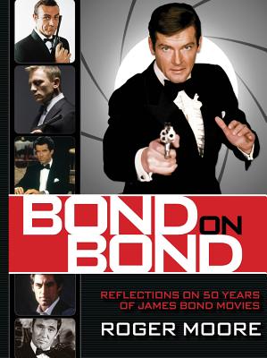 Bond on Bond: Reflections on 50 Years of James Bond Movies, Moore, Roger Bond on Bond: Reflections on 50 Years of James Bond Movies, Moore, Roger