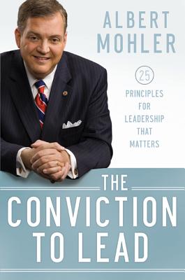 Conviction to Lead, The: 25 Principles for Leadership that Matters, Albert Mohler Conviction to Lead, The: 25 Principles for Leadership that Matters, Albert Mohler