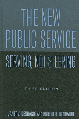 The New Public Service: Serving, Not Steering, Denhardt, Janet V; Denhardt, Robert B. The New Public Service: Serving, Not Steering, Denhardt, Janet V; Denhardt, Robert B.