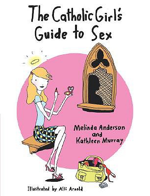 The Catholic Girl's Guide to Sex, Anderson, Melinda;Murray, Kathleen The Catholic Girl's Guide to Sex, Anderson, Melinda;Murray, Kathleen