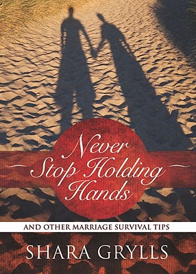 Image for Never Stop Holding Hands: And Other Marriage Survival Tips