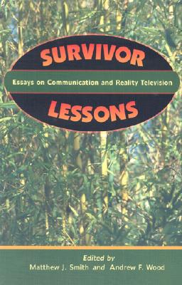 Survivor Lessons: Essays on Communication and Reality Television, Smith, Matthew J. Assistant Professor of Communication, Wittenberg University, Ohio, USA) Survivor Lessons: Essays on Communication and Reality Television, Smith, Matthew J. Assistant Professor of Communication, Wittenberg University, Ohio, USA)