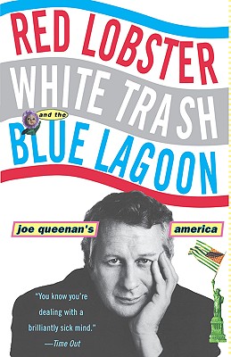 "Red Lobster, White Trash, & the Blue Lagoon: Joe Queenan's America", "Queenan, Joe" "Red Lobster, White Trash, & the Blue Lagoon: Joe Queenan's America", "Queenan, Joe"