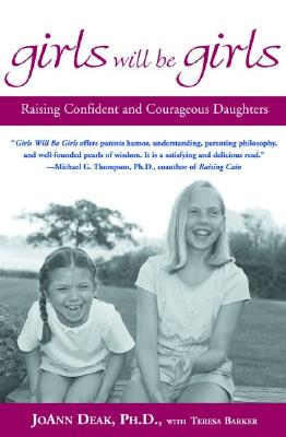 Girls Will Be Girls: Raising Confident and Courageous Daughters, Joann Deak, Ph.D.;Barker, Teresa Girls Will Be Girls: Raising Confident and Courageous Daughters, Joann Deak, Ph.D.;Barker, Teresa