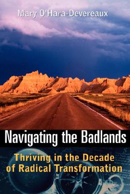 Navigating the Badlands: Thriving in the Decade of Radical Transformation, O'Hara-Devereaux, Mary Navigating the Badlands: Thriving in the Decade of Radical Transformation, O'Hara-Devereaux, Mary