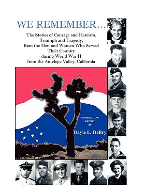 Image for We Remember... the stories of courage and heroism, triumph and tragedy, from the men and women who served their country during World War II from the Antelope Valley, California