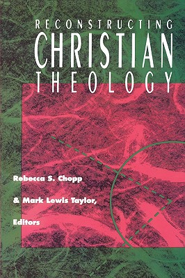 Reconstructing Christian Theology, REBECCA S. CHOPP, MARK LEWIS TAYLOR, MARK L. TAYLOR Reconstructing Christian Theology, REBECCA S. CHOPP, MARK LEWIS TAYLOR, MARK L. TAYLOR