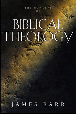 The Concept of Biblical Theology: An Old Testament Perspective, Barr, James The Concept of Biblical Theology: An Old Testament Perspective, Barr, James
