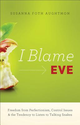 I BLAME EVE: FREEDOM FROM PERFECTIONISM, SUSANNA FO AUGHTMON I BLAME EVE: FREEDOM FROM PERFECTIONISM, SUSANNA FO AUGHTMON