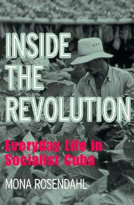 Inside the Revolution: Everyday Life in Socialist Cuba (The Anthropology of Contemporary Issues), Rosendahl, Mona Inside the Revolution: Everyday Life in Socialist Cuba (The Anthropology of Contemporary Issues), Rosendahl, Mona