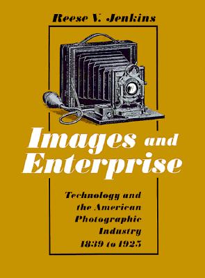 Image for Images and Enterprise: Technology and the American Photographic Industry, 1839-1925