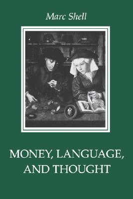 Money, Language, and Thought: Literary and Philosophic Economies from the Medieval to the Modern Era, Shell, Marc Money, Language, and Thought: Literary and Philosophic Economies from the Medieval to the Modern Era, Shell, Marc