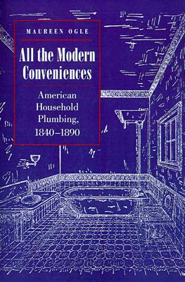 Image for All the Modern Conveniences: American Household Plumbing, 1840-1890