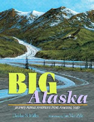 Big Alaska: Journey Across America's Most Amazing State, DEBBIE S. MILLER Big Alaska: Journey Across America's Most Amazing State, DEBBIE S. MILLER