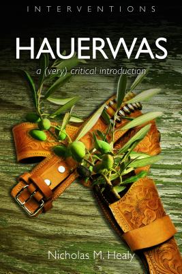 Hauerwas: A (Very) Critical Introduction (Interventions), Nicholas M. Healy Hauerwas: A (Very) Critical Introduction (Interventions), Nicholas M. Healy
