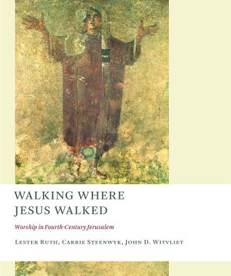 Walking Where Jesus Walked: Worship in Fourth-Century Jerusalem (Church at Worship: Case Studies from Christian History), Lester Ruth Walking Where Jesus Walked: Worship in Fourth-Century Jerusalem (Church at Worship: Case Studies from Christian History), Lester Ruth