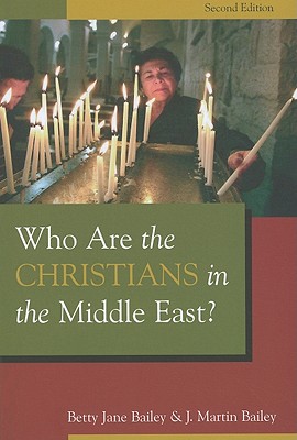 Who Are the Christians in the Middle East?, Betty Jane Bailey, J. Martin Bailey Who Are the Christians in the Middle East?, Betty Jane Bailey, J. Martin Bailey