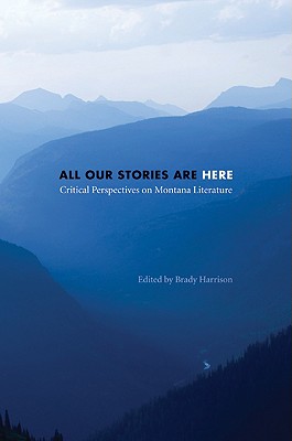 Image for All Our Stories Are Here: Critical Perspectives on Montana Literature
