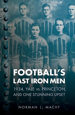 Image for Football's Last Iron Men: 1934, Yale vs. Princeton, and One Stunning Upset (Bison Original)