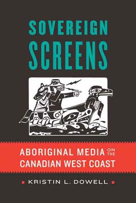 Image for Sovereign Screens: Aboriginal Media on the Canadian West Coast