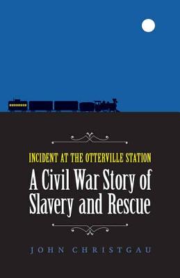 Image for Incident at the Otterville Station: A Civil War Story of Slavery and Rescue