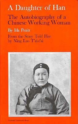 A Daughter of Han: The Autobiography of a Chinese Working Woman, Pruitt, Ida A Daughter of Han: The Autobiography of a Chinese Working Woman, Pruitt, Ida
