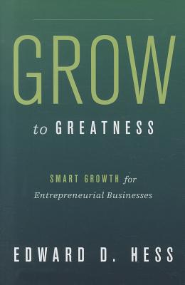 Image for Grow to Greatness: Smart Growth for Entrepreneurial Businesses