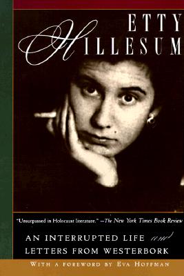 Etty Hillesum: An Interrupted Life the Diaries, 1941-1943 and Letters from Westerbork, Etty Hillesum Etty Hillesum: An Interrupted Life the Diaries, 1941-1943 and Letters from Westerbork, Etty Hillesum