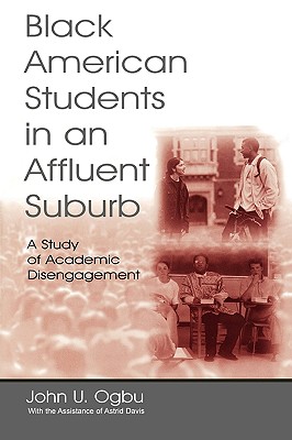 Black American Students in An Affluent Suburb: A Study of Academic Disengagement (Sociocultural, Political, and Historical Studies in Education), Ogbu, John U.; Davis, With the Assist Black American Students in An Affluent Suburb: A Study of Academic Disengagement (Sociocultural, Political, and Historical Studies in Education), Ogbu, John U.; Davis, With the Assist