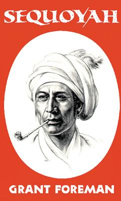 Sequoyah (Civilization of the American Indian Series, Vol. 16), Foreman, Grant Sequoyah (Civilization of the American Indian Series, Vol. 16), Foreman, Grant