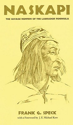 Naskapi: The Savage Hunters of the Labrador Peninsula (The Civilization of the American Indian Series), Speck, Frank G. Naskapi: The Savage Hunters of the Labrador Peninsula (The Civilization of the American Indian Series), Speck, Frank G.