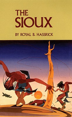 The Sioux: Life and Customs of a Warrior Society (Civilization of the American Indian Series), Royal B. Hassrick The Sioux: Life and Customs of a Warrior Society (Civilization of the American Indian Series), Royal B. Hassrick