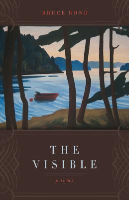 The Visible: Poems, Bruce Bond The Visible: Poems, Bruce Bond