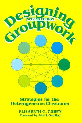 Designing Groupwork: Strategies for the Heterogeneous Classroom, Elizabeth G. Cohen