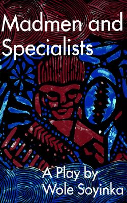 Madmen and Specialists, Soyinka, Wole Madmen and Specialists, Soyinka, Wole