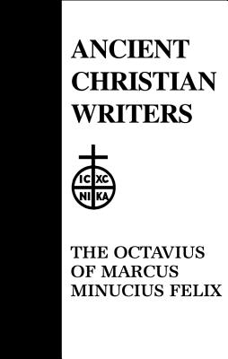 39. The Octavius of Marcus Minucius Felix (Ancient Christian Writers), G. W. Clarke 39. The Octavius of Marcus Minucius Felix (Ancient Christian Writers), G. W. Clarke
