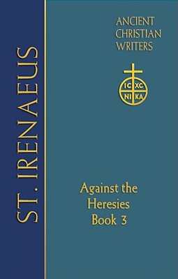 St. Irenaeus of Lyons: Against the Heresies (Book 3) (Ancient Christian Writers), Matthew C. Steenberg, Dominic J. Unger OFMCap St. Irenaeus of Lyons: Against the Heresies (Book 3) (Ancient Christian Writers), Matthew C. Steenberg, Dominic J. Unger OFMCap