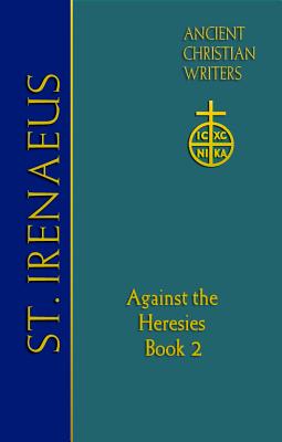 St. Irenaeus of Lyons: Against the Heresies (Book 2) (Ancient Christian Writers), Translated and annotated by Dominic J. Unger, OFM Cap., with further revisions by John J. Dillon. St. Irenaeus of Lyons: Against the Heresies (Book 2) (Ancient Christian Writers), Translated and annotated by Dominic J. Unger, OFM Cap., with further revisions by John J. Dillon.