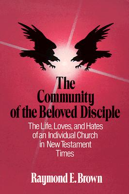 The Community of the Beloved Disciple: The Life, Loves and Hates of an Individual Church in New Testament Times, Raymond Edward Brown The Community of the Beloved Disciple: The Life, Loves and Hates of an Individual Church in New Testament Times, Raymond Edward Brown